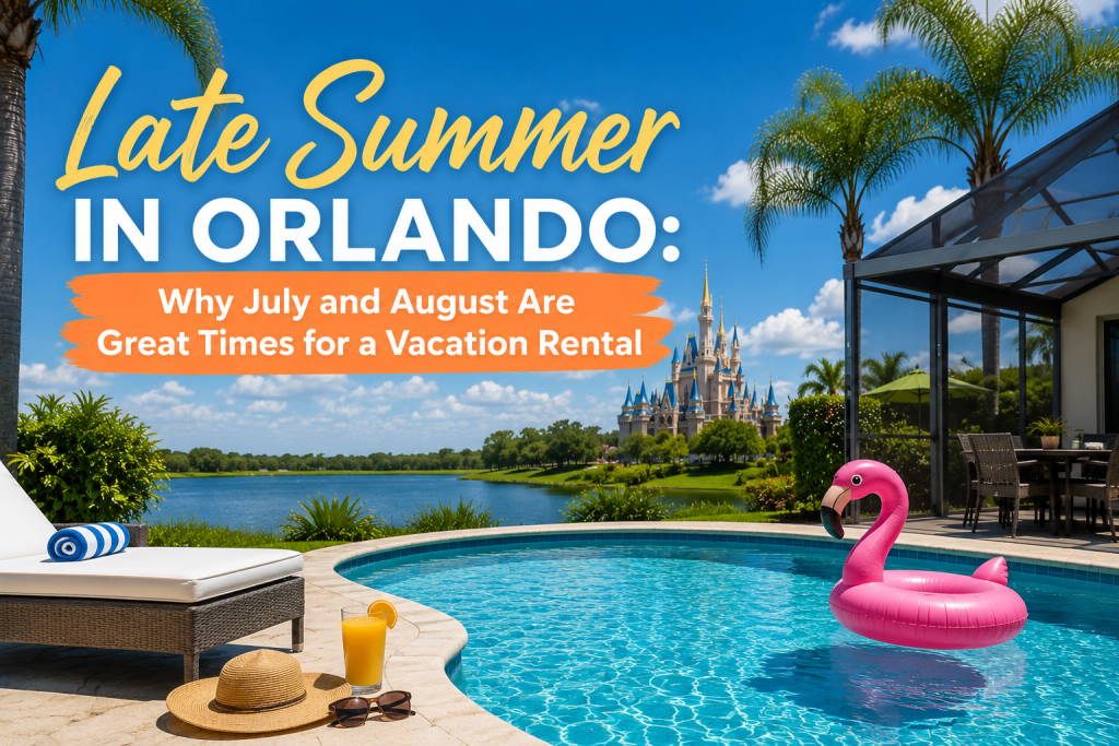 Late Summer in Orlando: Why July and August Are Great Times for a Vacation Rental