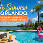 Late Summer in Orlando: Why July and August Are Great Times for a Vacation Rental